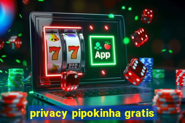 privacy pipokinha gratis